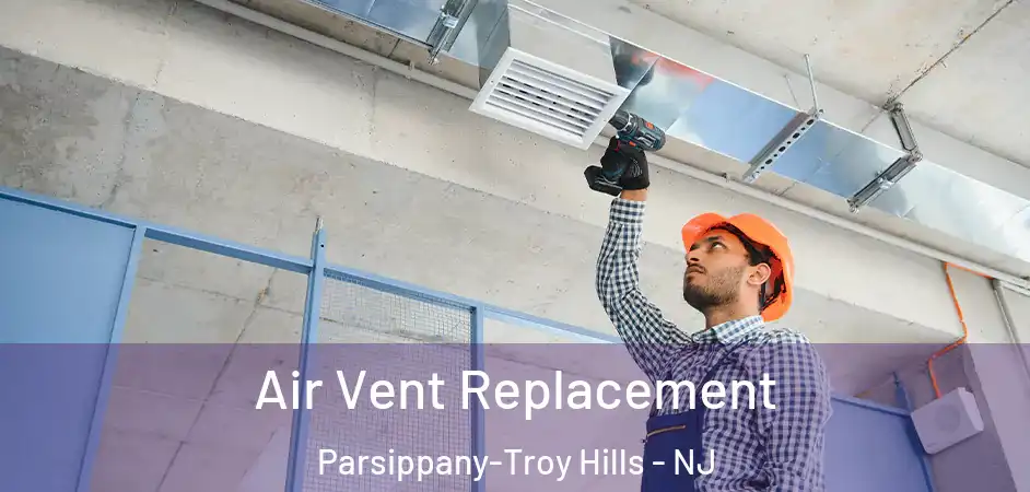 Air Vent Replacement Parsippany-Troy Hills - NJ