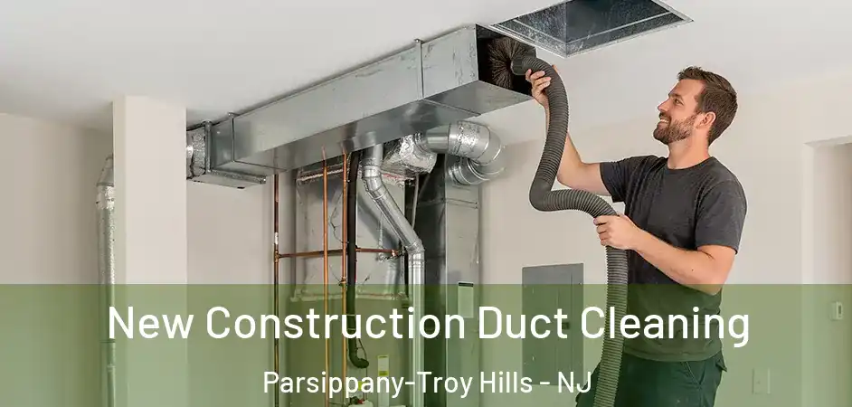 New Construction Duct Cleaning Parsippany-Troy Hills - NJ