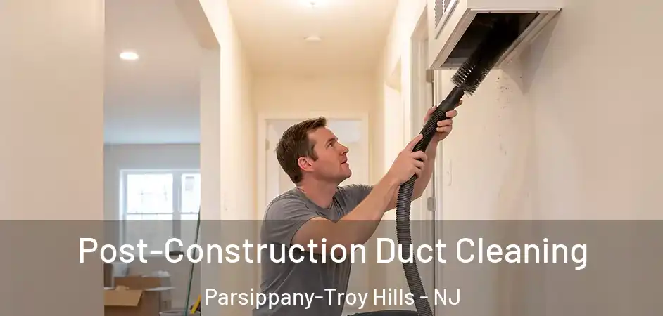 Post-Construction Duct Cleaning Parsippany-Troy Hills - NJ